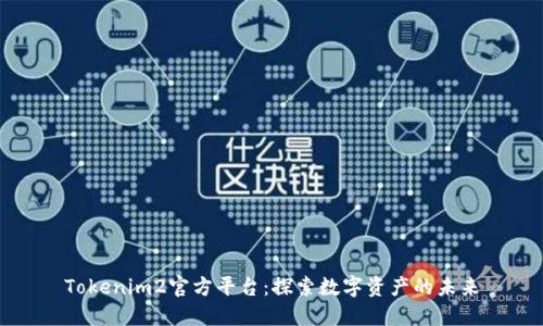 Tokenim2官方平台：探索数字资产的未来