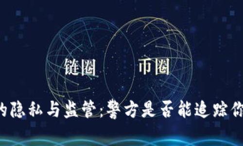 区块链钱包的隐私与监管：警方是否能追踪你的数字资产？