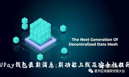 UPay钱包最新消息：新功能上线及安全性提升