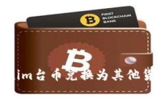 如何将Tokenim台币兑换为其他货币：完整指南
