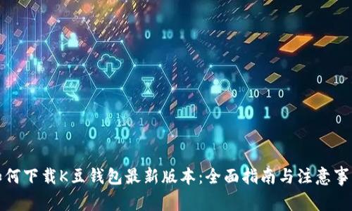 如何下载K豆钱包最新版本：全面指南与注意事项