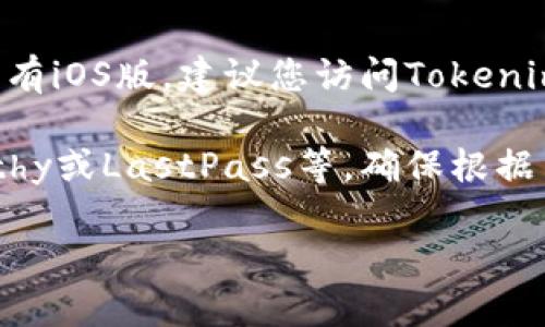 截至我知识的最后更新（2023年10月），Tokenim是一款旨在提高用户身份验证和安全性的应用。关于其是否有iOS版，建议您访问Tokenim的官方网站或在App Store中搜索“Tokenim”。通过这样的方式，可以获取最新的应用版本信息和下载链接。

如果您在寻找类似功能的其他应用，您也可以考虑一些流行的身份验证工具，如Google Authenticator、Authy或LastPass等。确保根据自己的需求选择最合适的应用程序。

如果您需要更详细的信息或者有其他相关问题，请告诉我！