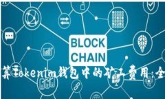 如何计算Tokenim钱包中的矿工费用：全面指南