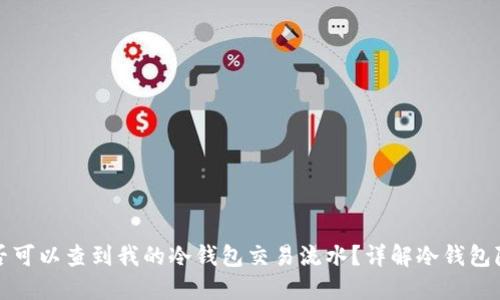 别人是否可以查到我的冷钱包交易流水？详解冷钱包隐私保护