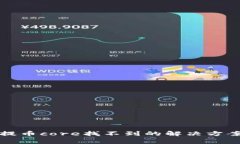 小狐狸钱包提币core找不到的解决方案与常见问题