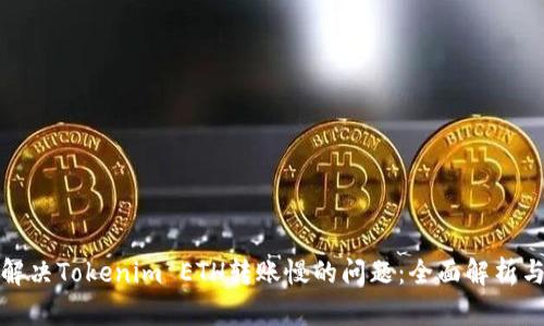 如何解决Tokenim ETH转账慢的问题：全面解析与技巧