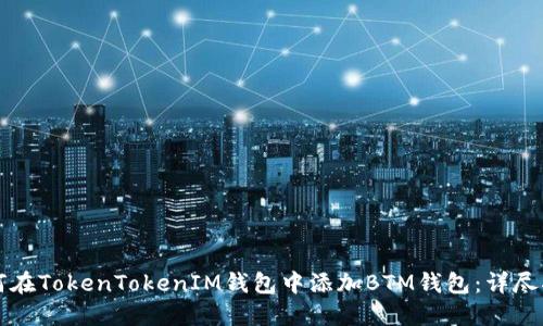 如何在TokenTokenIM钱包中添加BTM钱包：详尽指南