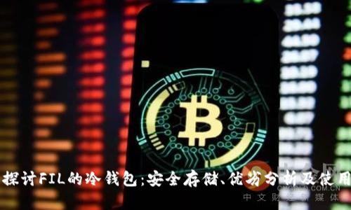 深入探讨FIL的冷钱包：安全存储、优劣分析及使用指南