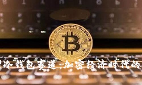 王者荣耀冷钱包赛道：加密经济时代的安全保障