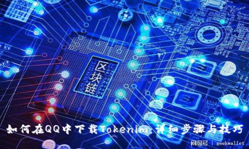 如何在QQ中下载Tokenim：详细步骤与技巧