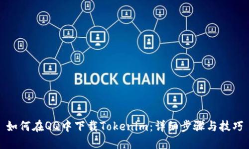 如何在QQ中下载Tokenim：详细步骤与技巧