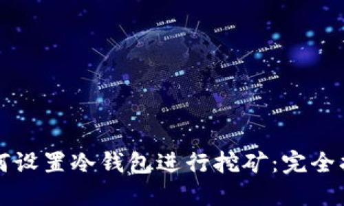 如何设置冷钱包进行挖矿：完全指南
