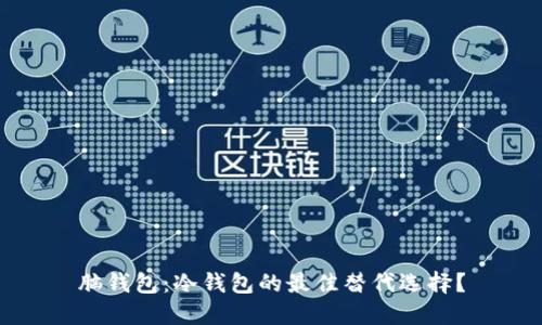 脑钱包：冷钱包的最佳替代选择？