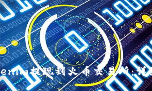 如何将Tokenim提现到火币交易所：详细步骤解析