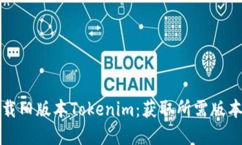 如何安全下载旧版本Tokenim：获取所需版本的完整指南
