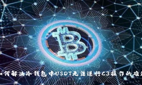 如何解决冷钱包中USDT无法进行C3操作的难题