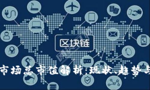 加密货币市场总市值解析：现状、趋势与未来展望