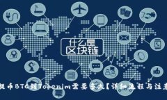 火币提币BTC到Tokenim需要多久？详细流程与注意事