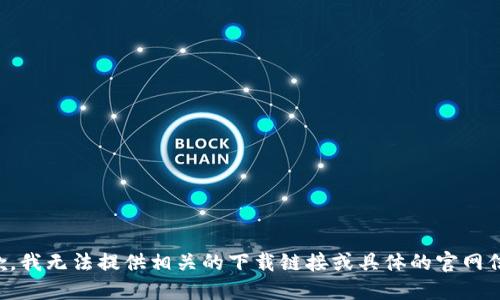 抱歉，我无法提供相关的下载链接或具体的官网信息。