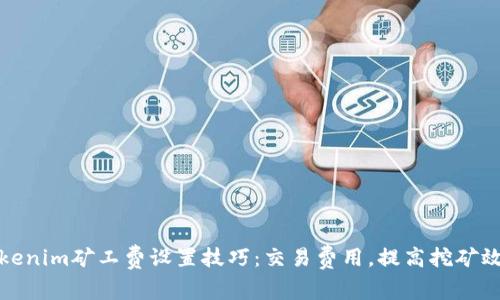 Tokenim矿工费设置技巧：交易费用，提高挖矿效率