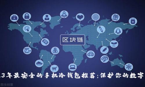 2023年最安全的手机冷钱包推荐：保护你的数字资产