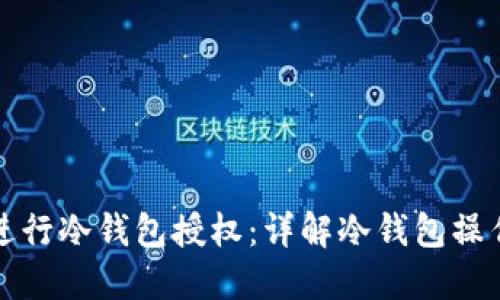 如何安全地进行冷钱包授权：详解冷钱包操作与秘钥管理