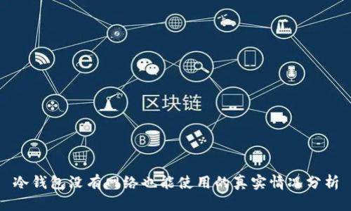 冷钱包没有网络也能使用的真实情况分析