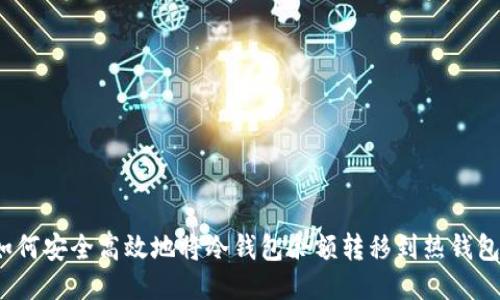 如何安全高效地将冷钱包余额转移到热钱包？