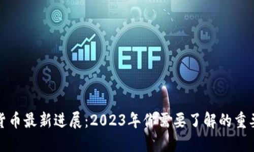 数字货币最新进展：2023年你需要了解的重要动态