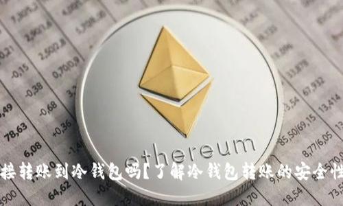 可以直接转账到冷钱包吗？了解冷钱包转账的安全性与方法