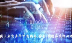 币圈三大交易所下载指南：安全、便捷和高效的