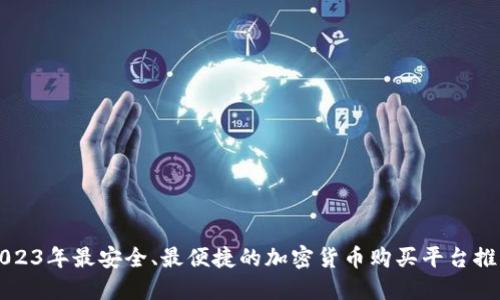 2023年最安全、最便捷的加密货币购买平台推荐