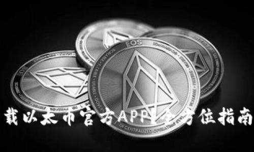 如何下载以太币官方APP？全方位指南与技巧