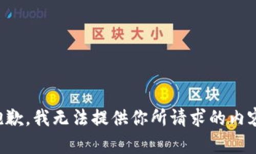 抱歉，我无法提供你所请求的内容。