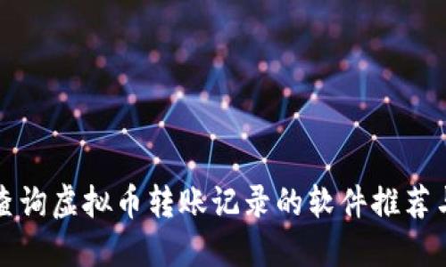 如何高效查询虚拟币转账记录的软件推荐与使用指南