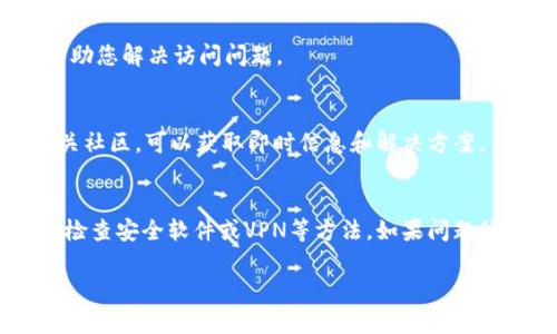 如果您发现 tokenim 官网打不开，可能有多种原因。以下是一些可能的解决方案和建议，帮助您解决这个问题。

检查网络连接
确保您的设备连接到互联网。无论您是使用 Wi-Fi 还是移动数据，网络不稳定或断开可能导致您无法访问网站。

尝试更换浏览器
有时问题可能出在您的浏览器上。尝试使用不同的浏览器访问 tokenim 官网，例如 Chrome、Firefox 或 Edge。某些浏览器的扩展程序或设置可能会影响网站的加载。

清除浏览器缓存和Cookies
浏览器缓存和Cookies可以影响网站的加载速度和可用性。定期清除这些数据可以提高您的浏览体验。打开浏览器的设置，找到“清除浏览数据”选项，按照提示进行操作。

检查网站的在线状态
使用网站监测工具（如 Down For Everyone Or Just Me）来确认 tokenim 官网是否真的是不可用。如果其他用户也无法访问，可能是网站服务器出现问题。

检查防火墙和安全软件设置
某些防火墙和安全软件可能会误拦截某些网站。检查您的防火墙设置，确保 tokenim 官网不会被阻止。如果是企业网络，您可能需要联系网络管理员确认。

尝试使用VPN
如果您在特定地区无法访问 tokenim 官网，使用VPN（虚拟私人网络）可以帮助您绕过区域限制。选择一个可靠的VPN服务，将您的IP地址更改为其他地区，然后再尝试访问网站。

联系网站支持团队
如果所有方法都无法解决问题，考虑联系 tokenim 的客服支持团队。他们可以提供关于网站可用性的最新信息，或者帮助您解决访问问题。

关注社交媒体或社区论坛
许多公司在社交媒体（如 Twitter、Facebook 或 Telegram）上会发布服务状态更新。关注 tokenim 的官方账户或相关社区，可以获取即时信息和解决方案。

总结
面对 tokenim 官网无法打开的情况，首先要检查自身的网络设置和设备。之后，可以尝试使用不同的浏览器、清理缓存、检查安全软件或VPN等方法。如果问题依然存在，建议联系网站客服或关注社交媒体获取最新信息。这些步骤将帮助您更有效地解决问题，顺利访问所需的内容。

希望以上建议能够帮助您解决访问问题！如果仍有疑问，请随时咨询。