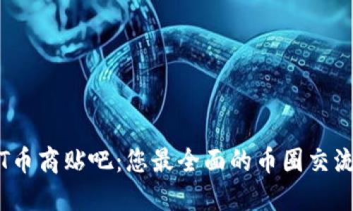 USDT币商贴吧：您最全面的币圈交流平台