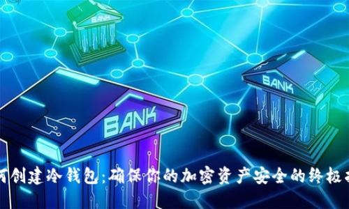 如何创建冷钱包：确保你的加密资产安全的终极指南