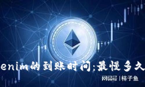 Tokenim的到账时间：最慢多久到？
