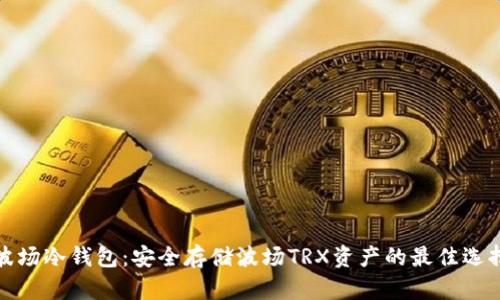 波场冷钱包：安全存储波场TRX资产的最佳选择