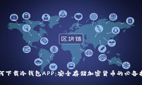 如何下载冷钱包APP：安全存储加密货币的必备指南