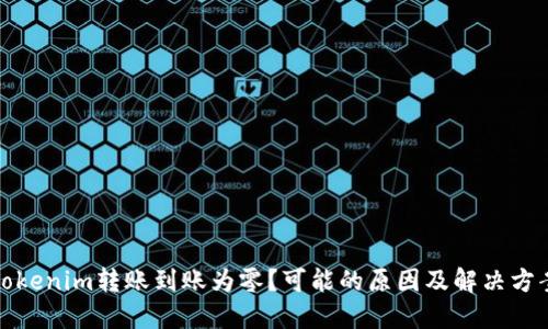 Tokenim转账到账为零？可能的原因及解决方案