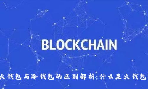 火钱包与冷钱包的区别解析：什么是火钱包？