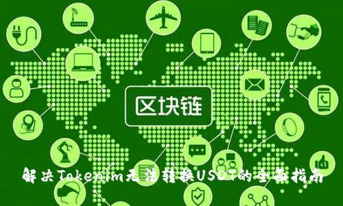 解决Tokenim无法转换USDT的全面指南