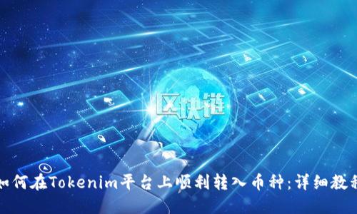 如何在Tokenim平台上顺利转入币种：详细教程