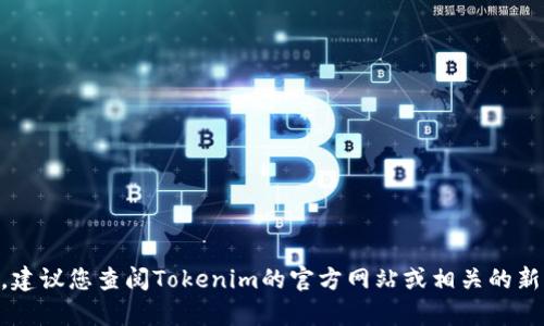 Tokenim的确切成立时间并不在我目前的数据范围内。如果您想要获得准确的信息，建议您查阅Tokenim的官方网站或相关的新闻报道。在此之前，如果您有其他问题或者需要了解Tokenim的相关信息，欢迎提问！