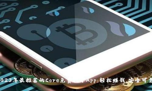 2023年最推荐的Core免费挖矿App：轻松赚钱，安全可靠！