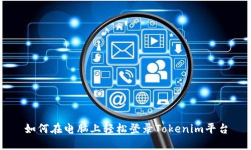 如何在电脑上轻松登录Tokenim平台