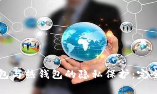 比特币冷钱包与热钱包的隐私保护：完全解析与对比