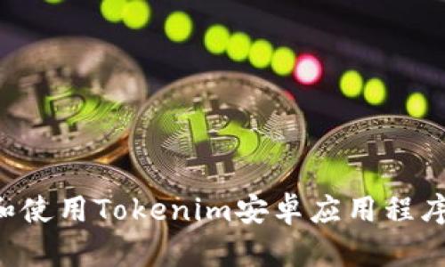 如何下载和使用Tokenim安卓应用程序：完整指南